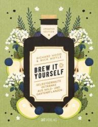 Brew it Yourself Selbstgebraute Getränke aus Wild- und Gartenpflanzen
